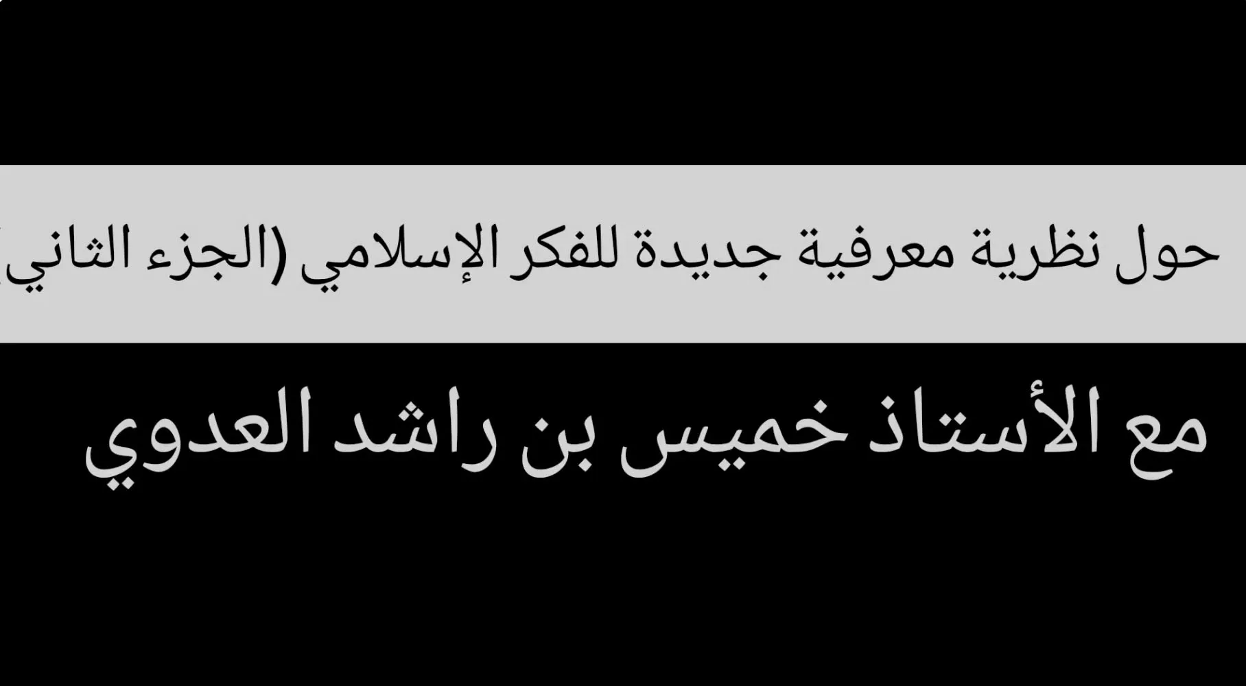 حول نظرية معرفية جديدة للفكر الإسلامي (الجزء الثاني) مع الأستاذ خميس العدوي.